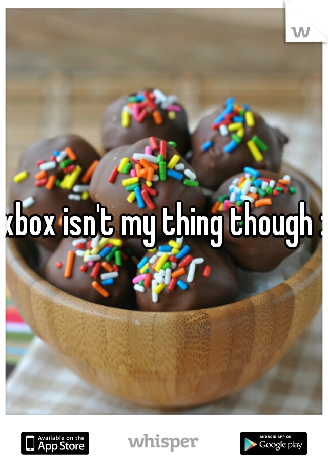 xbox isn't my thing though :P