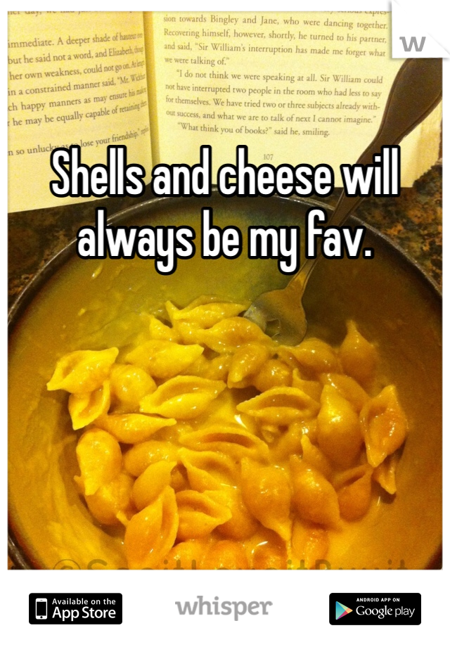 Shells and cheese will always be my fav. 