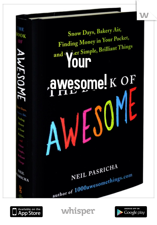Your 
awesome!