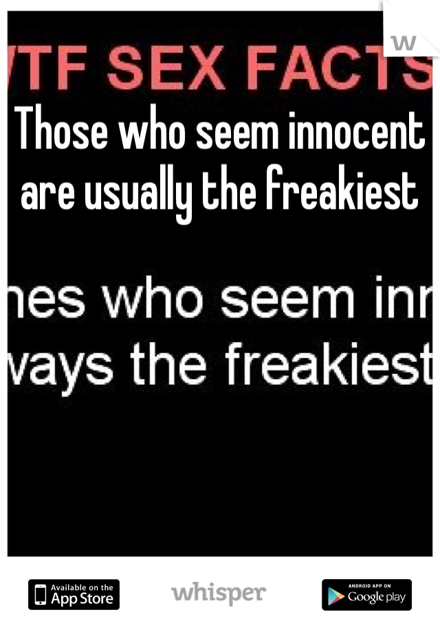 Those who seem innocent are usually the freakiest 