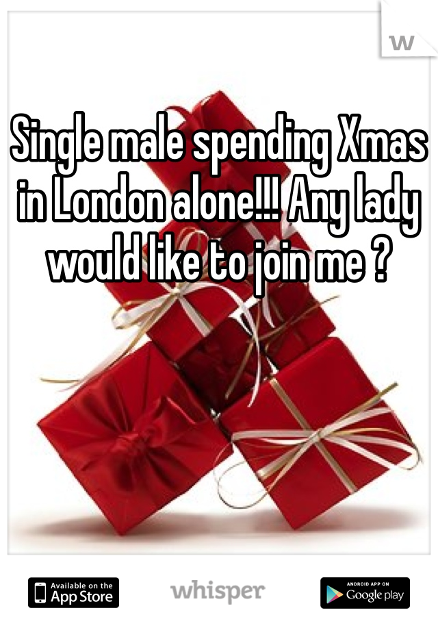 Single male spending Xmas in London alone!!! Any lady would like to join me ?
