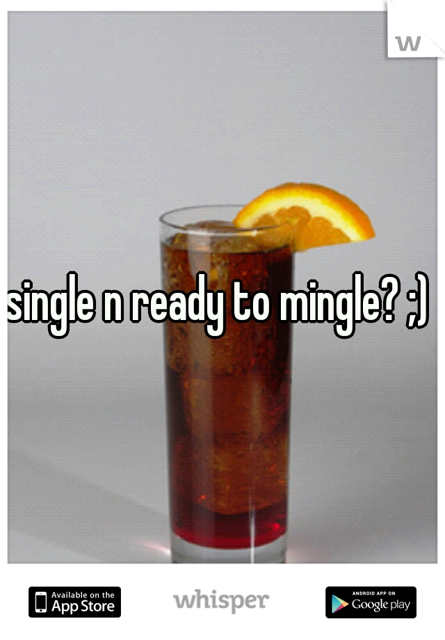 single n ready to mingle? ;) 