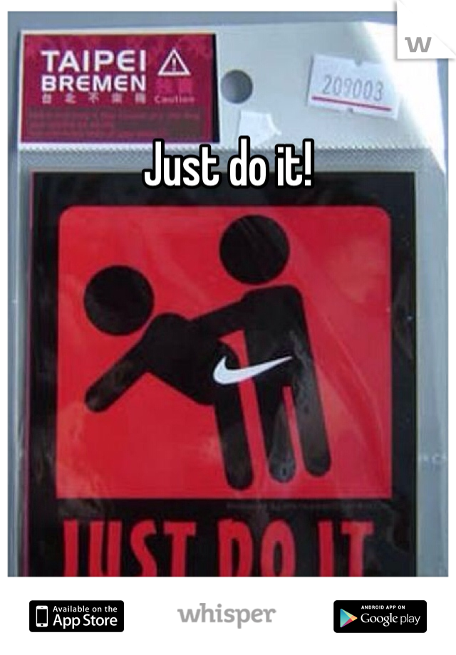 Just do it! 