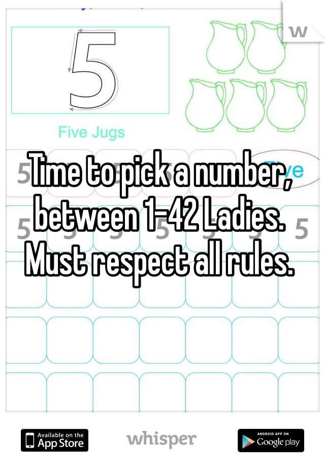 Time to pick a number, between 1-42 Ladies. Must respect all rules. 