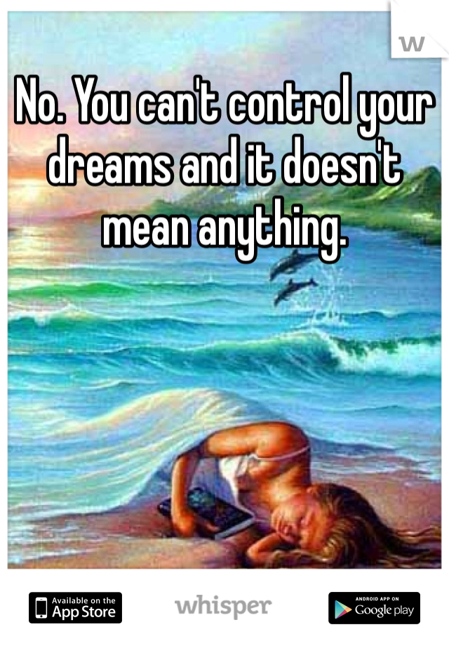 No. You can't control your dreams and it doesn't mean anything.