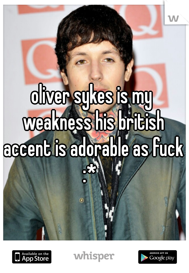 oliver sykes is my weakness his british accent is adorable as fuck :*  