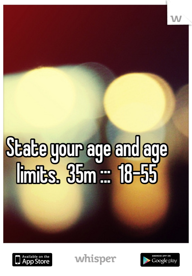 State your age and age limits.  35m :::  18-55