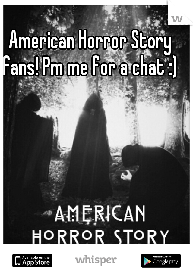 American Horror Story fans! Pm me for a chat :) 