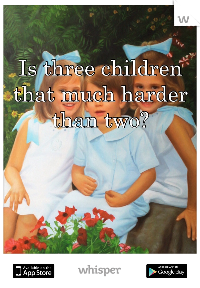 Is three children that much harder than two?