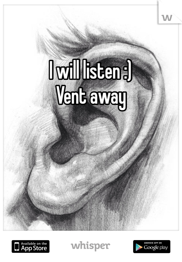 I will listen :) 
Vent away 