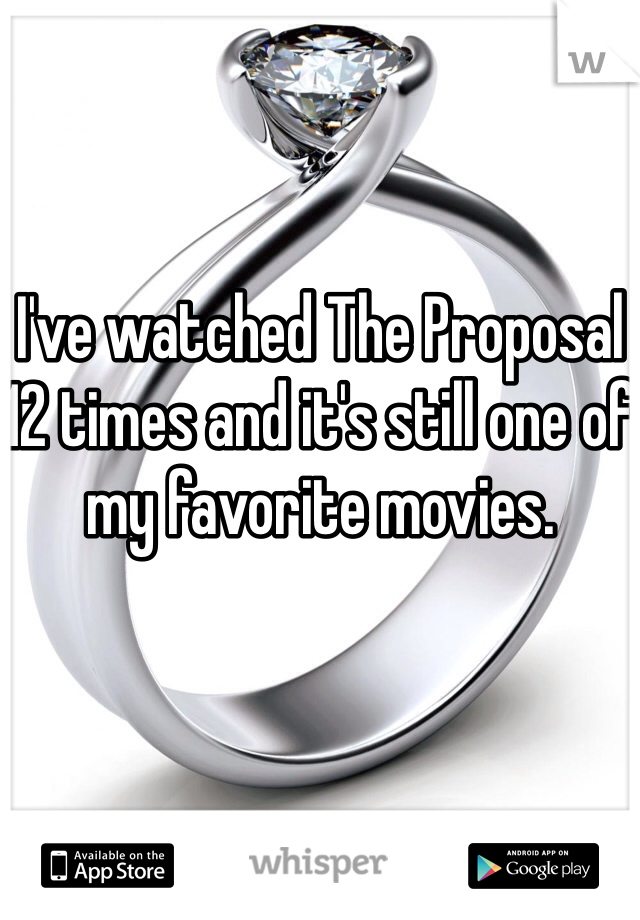 I've watched The Proposal 12 times and it's still one of my favorite movies. 