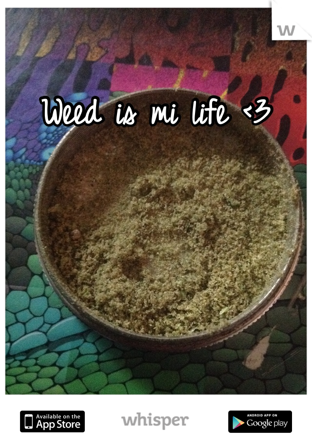 Weed is mi life <3
