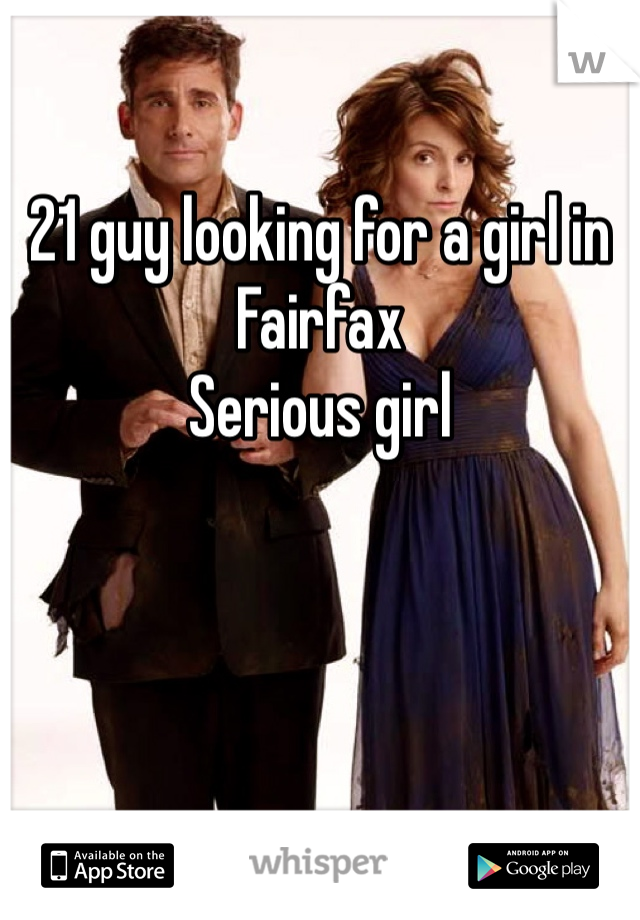 

21 guy looking for a girl in 
Fairfax 
Serious girl 