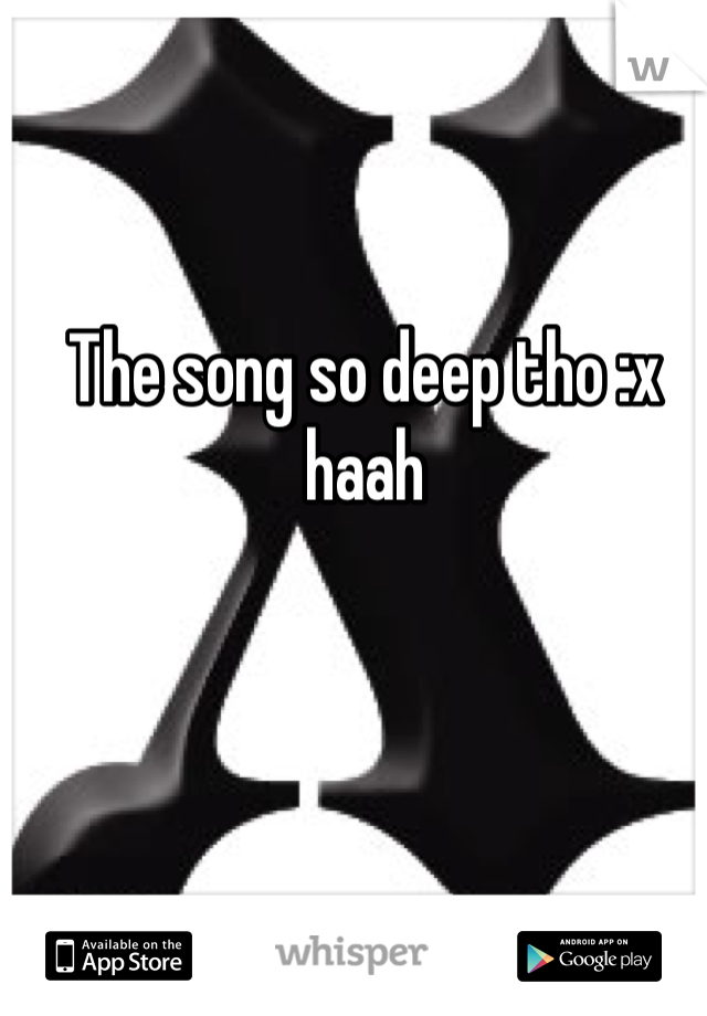 The song so deep tho :x haah

