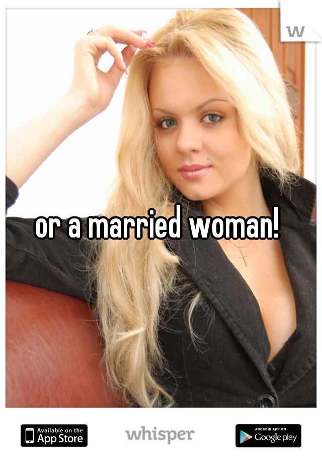 or a married woman! 
