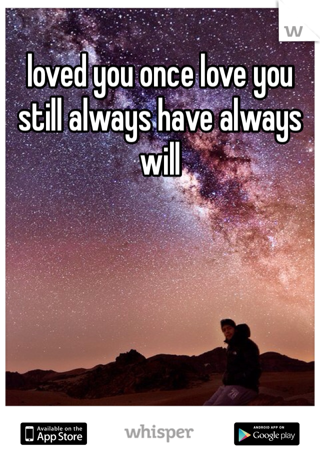 loved you once love you still always have always will