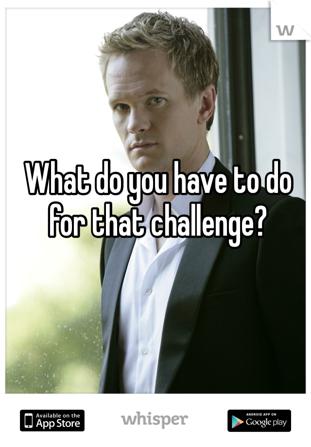 What do you have to do for that challenge?