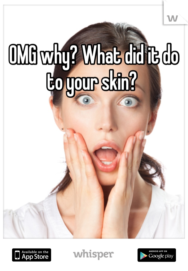 OMG why? What did it do to your skin? 