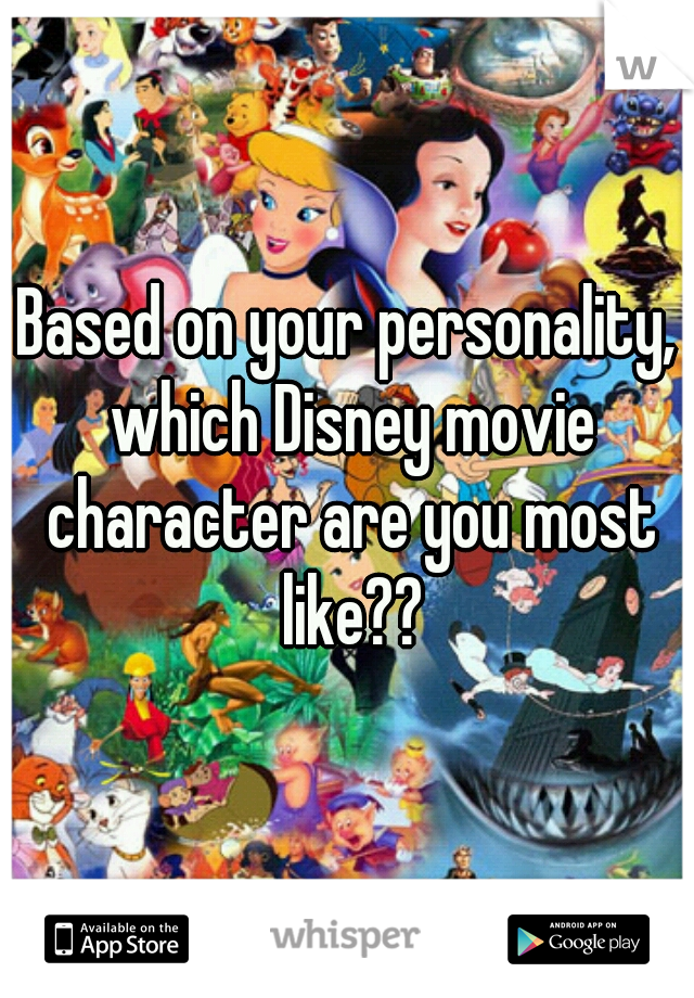 Based on your personality, which Disney movie character are you most like??