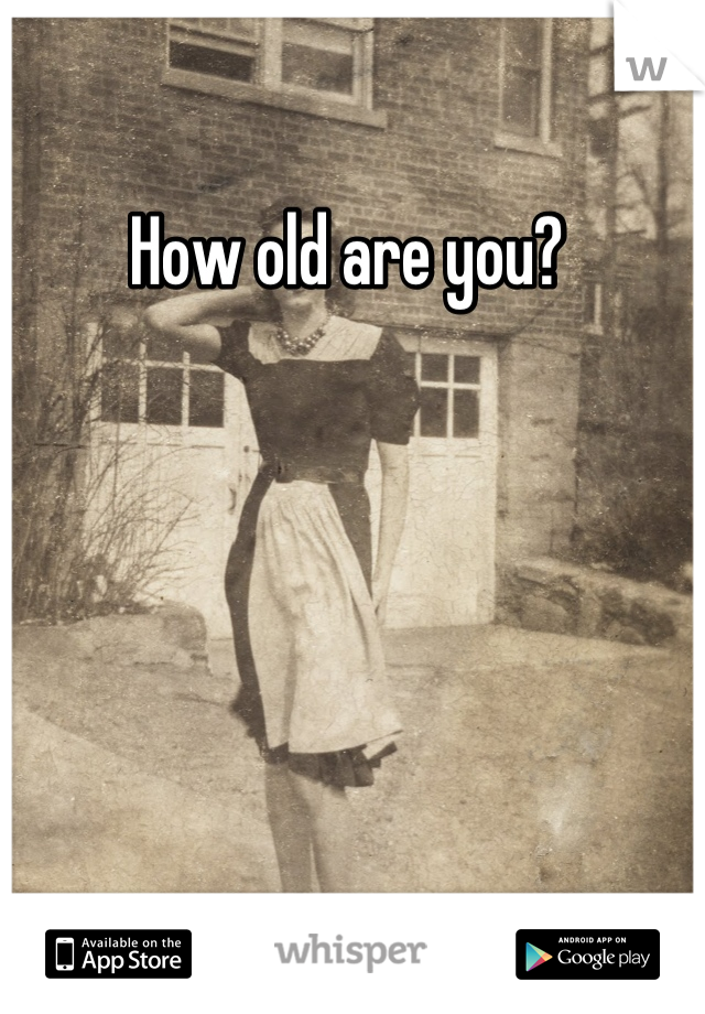 How old are you?
