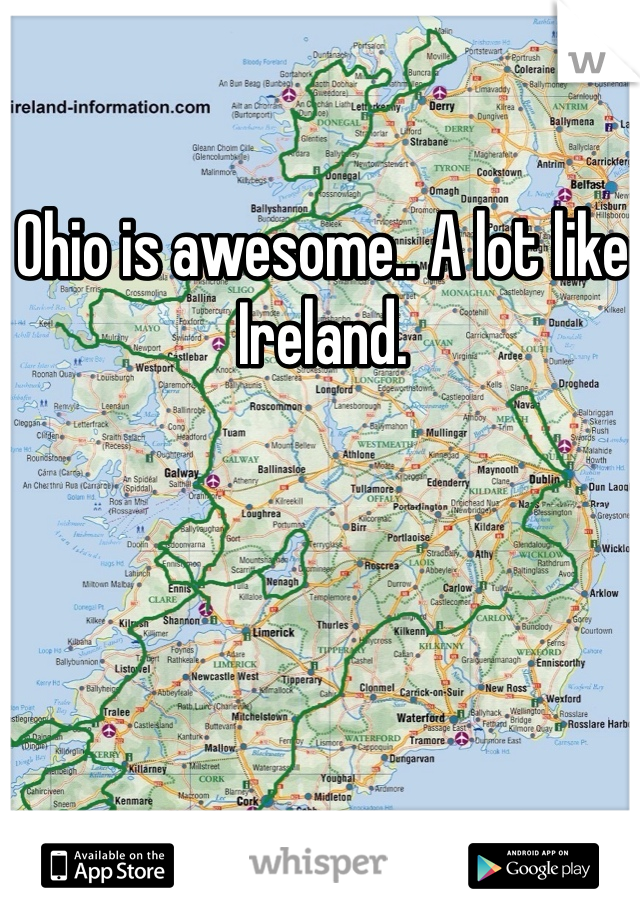 Ohio is awesome.. A lot like Ireland.