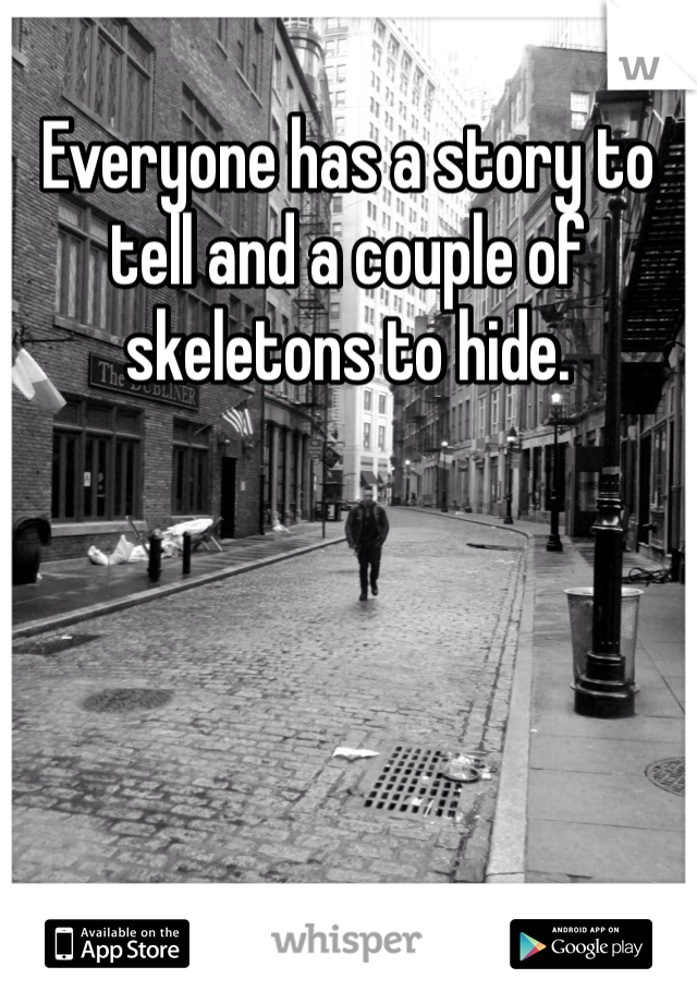 Everyone has a story to tell and a couple of skeletons to hide. 