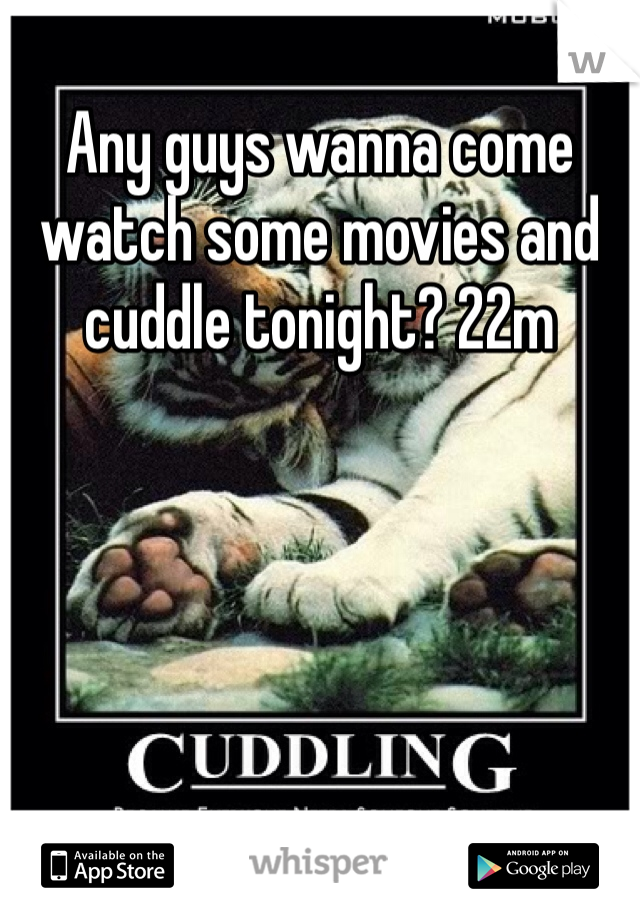 Any guys wanna come watch some movies and cuddle tonight? 22m