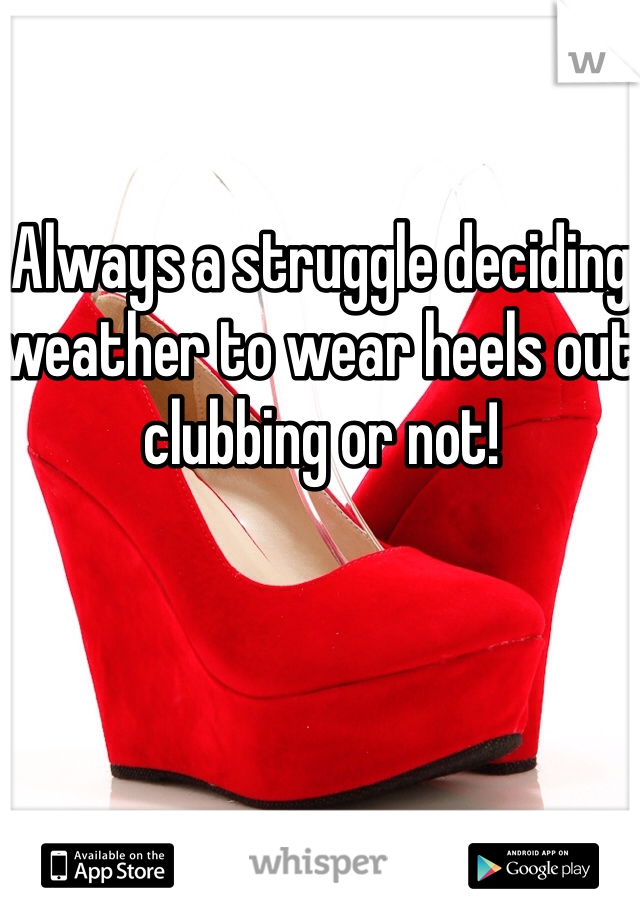 Always a struggle deciding weather to wear heels out clubbing or not! 
