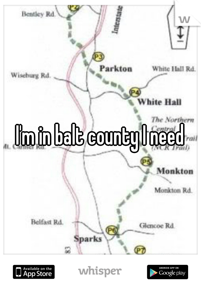 I'm in balt county I need