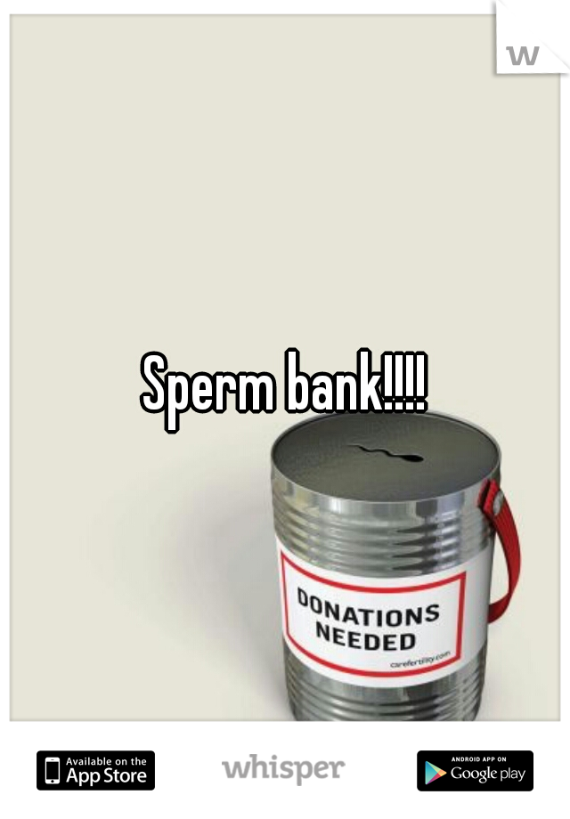 Sperm bank!!!!