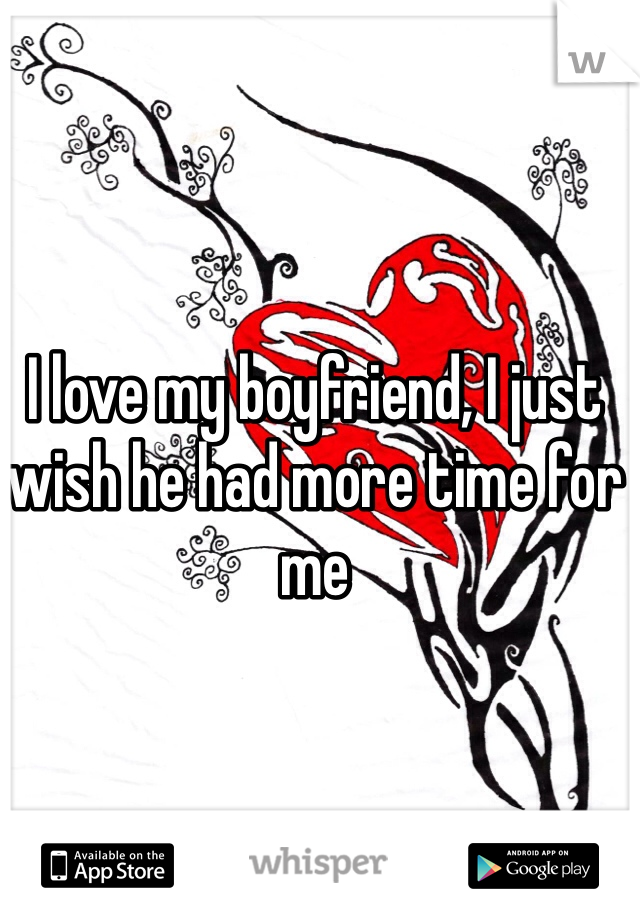 I love my boyfriend, I just wish he had more time for me