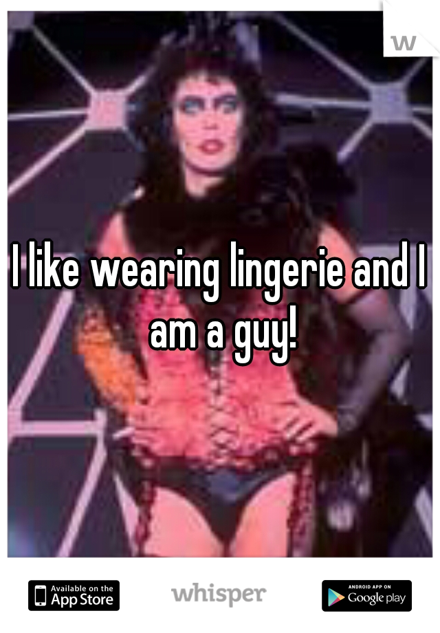I like wearing lingerie and I am a guy!