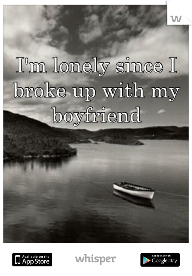 I'm lonely since I broke up with my boyfriend 