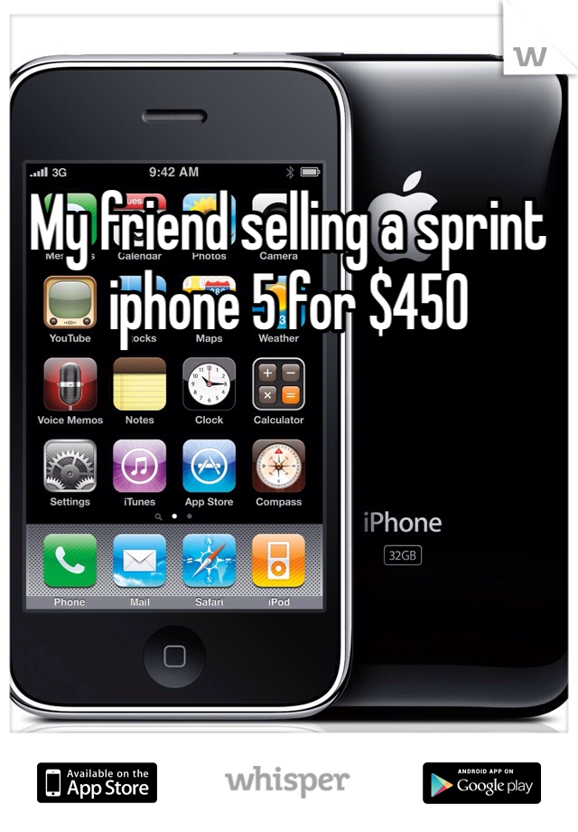 My friend selling a sprint iphone 5 for $450