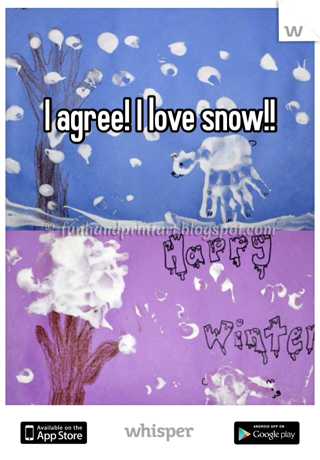 I agree! I love snow!!