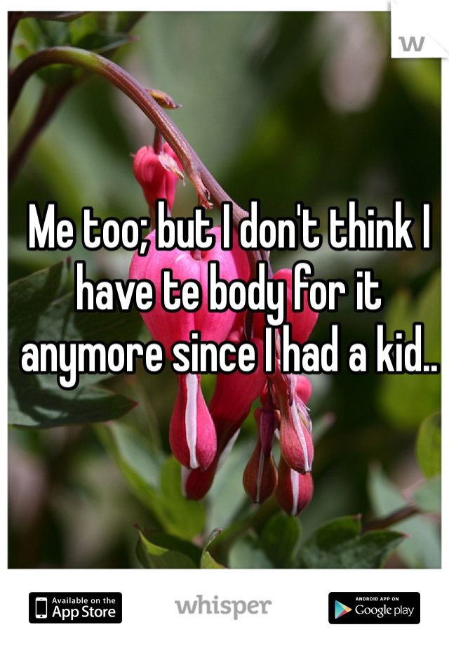 Me too; but I don't think I have te body for it anymore since I had a kid..