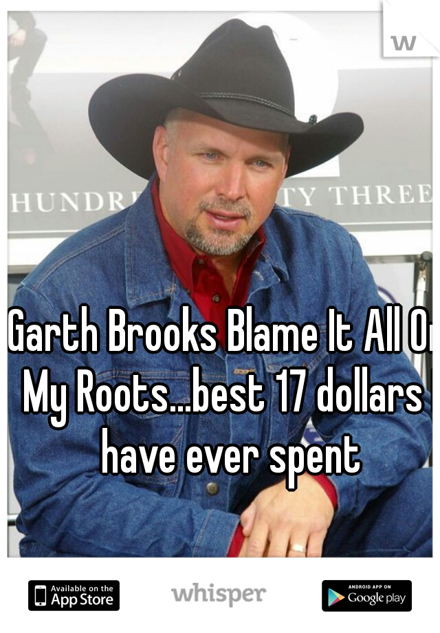 Garth Brooks Blame It All On My Roots...best 17 dollars I have ever spent