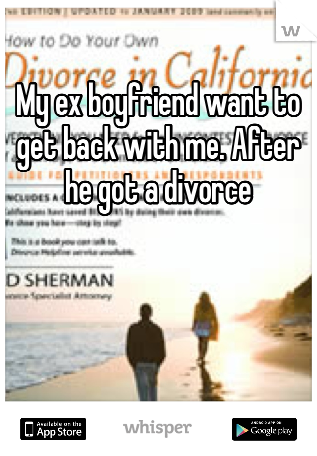 My ex boyfriend want to get back with me. After he got a divorce
