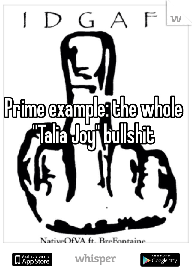 Prime example: the whole "Talia Joy" bullshit