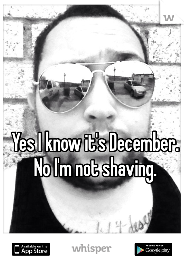 Yes I know it's December. No I'm not shaving. 