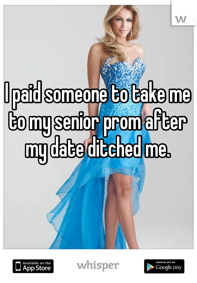 I paid someone to take me to my senior prom after my date ditched me.