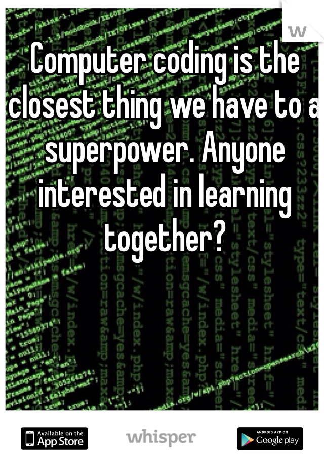 Computer coding is the closest thing we have to a superpower. Anyone interested in learning together?