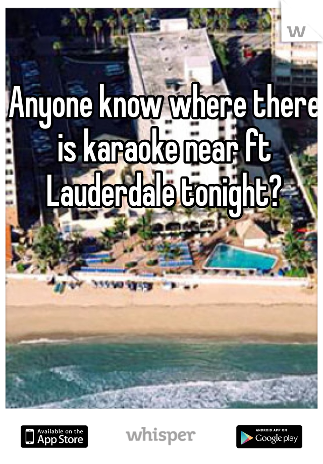Anyone know where there is karaoke near ft Lauderdale tonight?