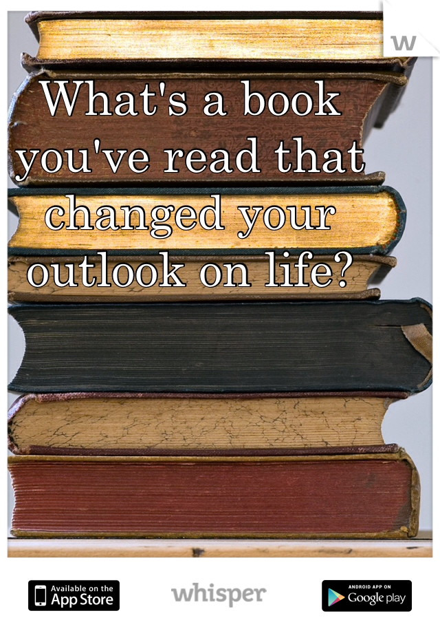 What's a book you've read that changed your outlook on life?