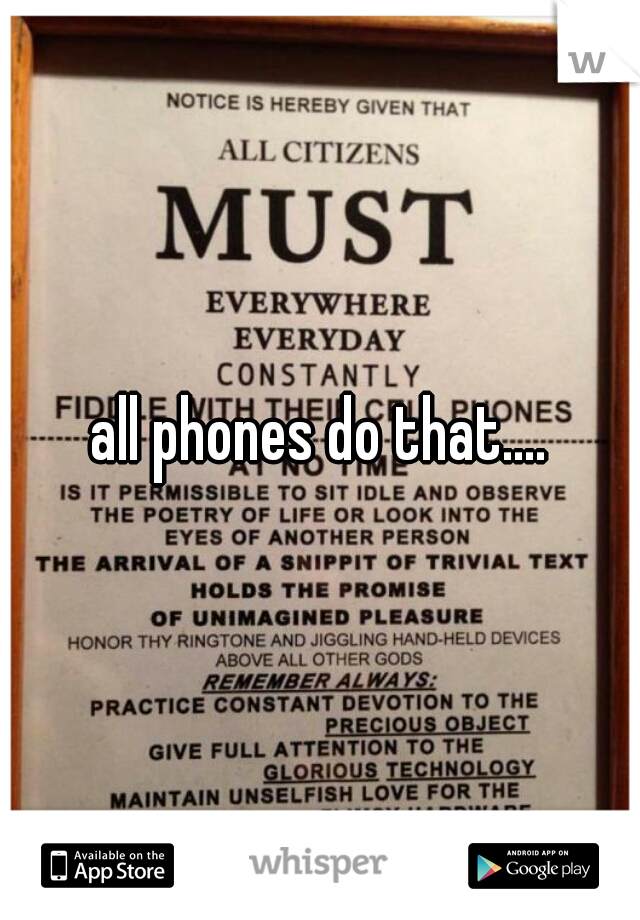 all phones do that....