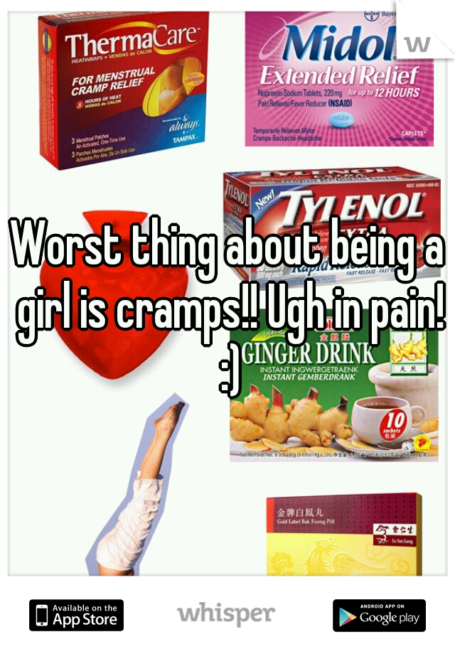 Worst thing about being a girl is cramps!! Ugh in pain! :)