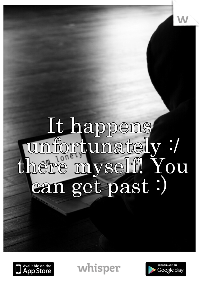 It happens unfortunately :/ there myself! You can get past :) 