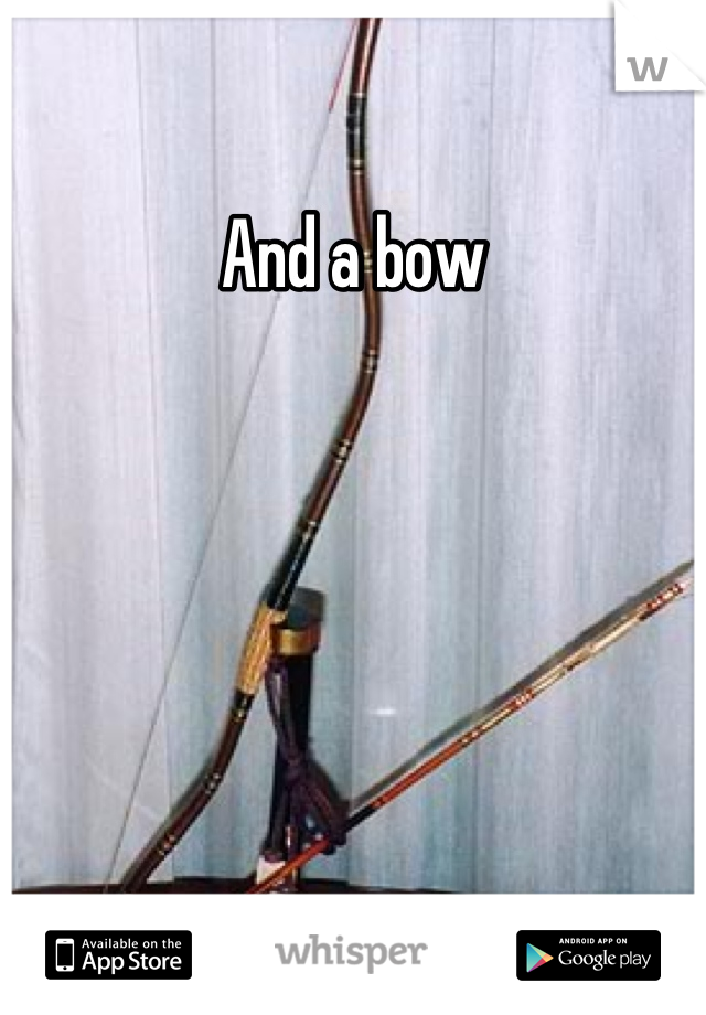 And a bow