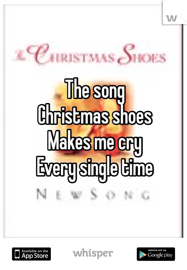 The song
Christmas shoes 
Makes me cry
Every single time