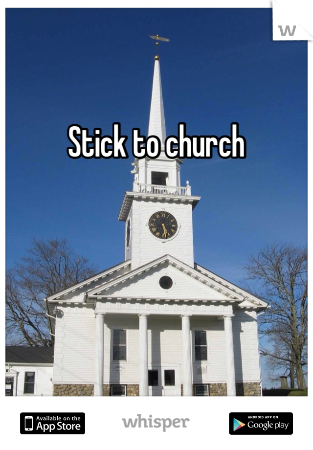 Stick to church